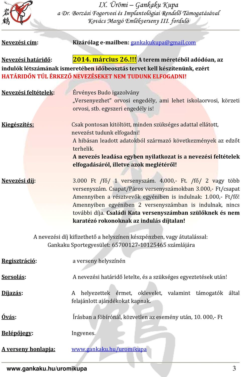 Nevezési feltételek: Kiegészítés: Érvényes Budo igazolvány Versenyezhet orvosi engedély, ami lehet iskolaorvosi, körzeti orvosi, stb. egyszeri engedély is!