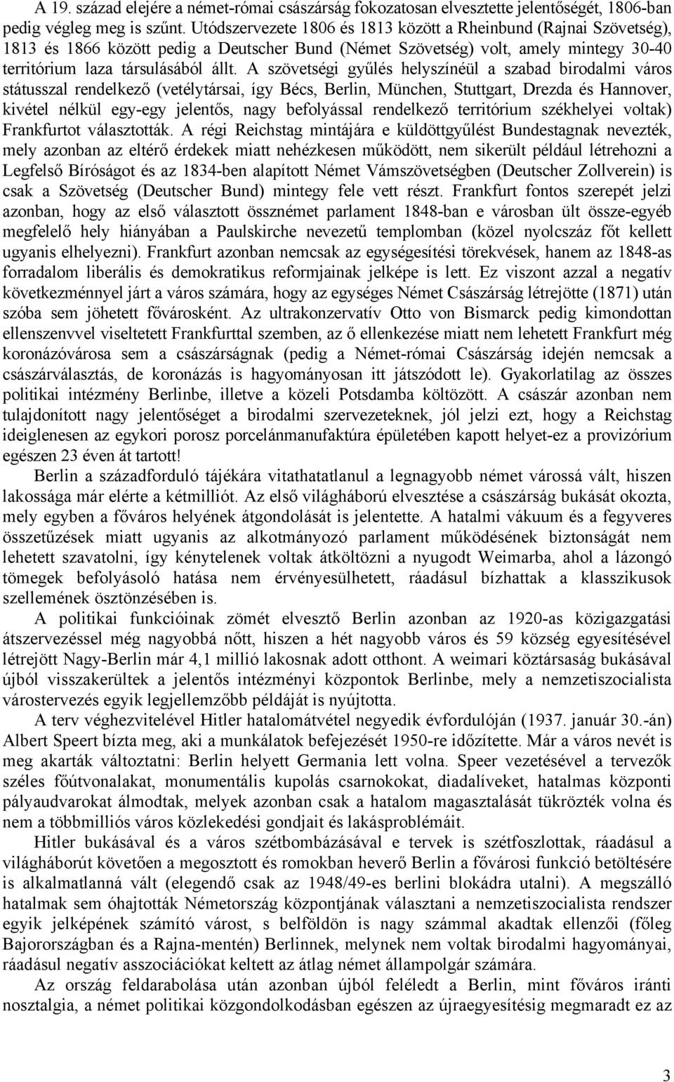 A szövetségi gyűlés helyszínéül a szabad birodalmi város státusszal rendelkező (vetélytársai, így Bécs, Berlin, München, Stuttgart, Drezda és Hannover, kivétel nélkül egy-egy jelentős, nagy