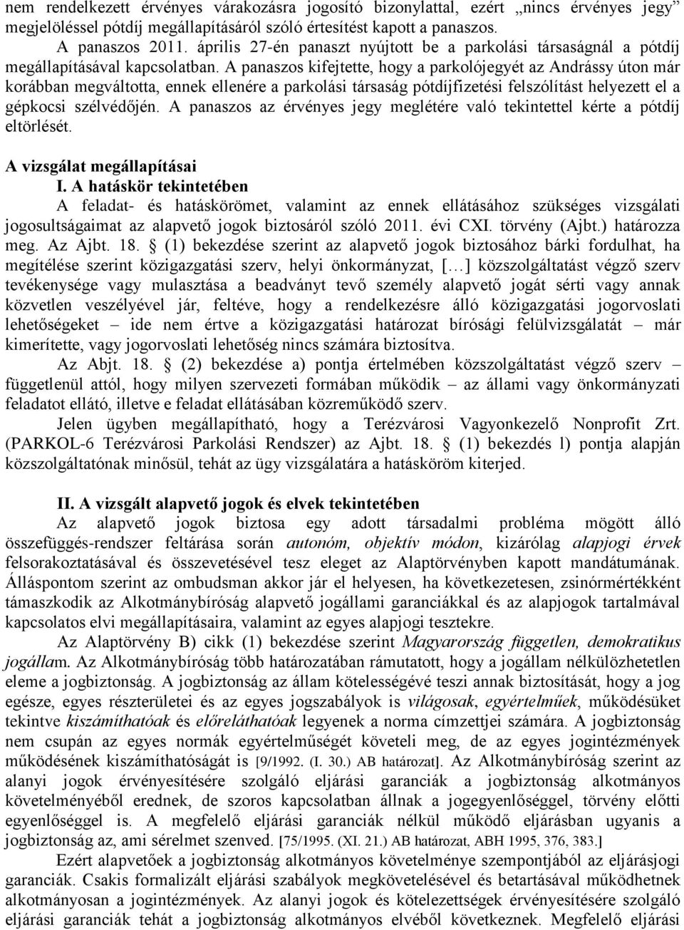 A panaszos kifejtette, hogy a parkolójegyét az Andrássy úton már korábban megváltotta, ennek ellenére a parkolási társaság pótdíjfizetési felszólítást helyezett el a gépkocsi szélvédőjén.