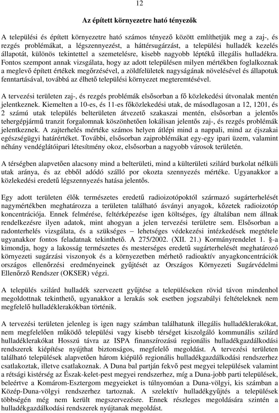 Fontos szempont annak vizsgálata, hogy az adott településen milyen mértékben foglalkoznak a meglev épített értékek meg rzésével, a zöldfelületek nagyságának növelésével és állapotuk fenntartásával,