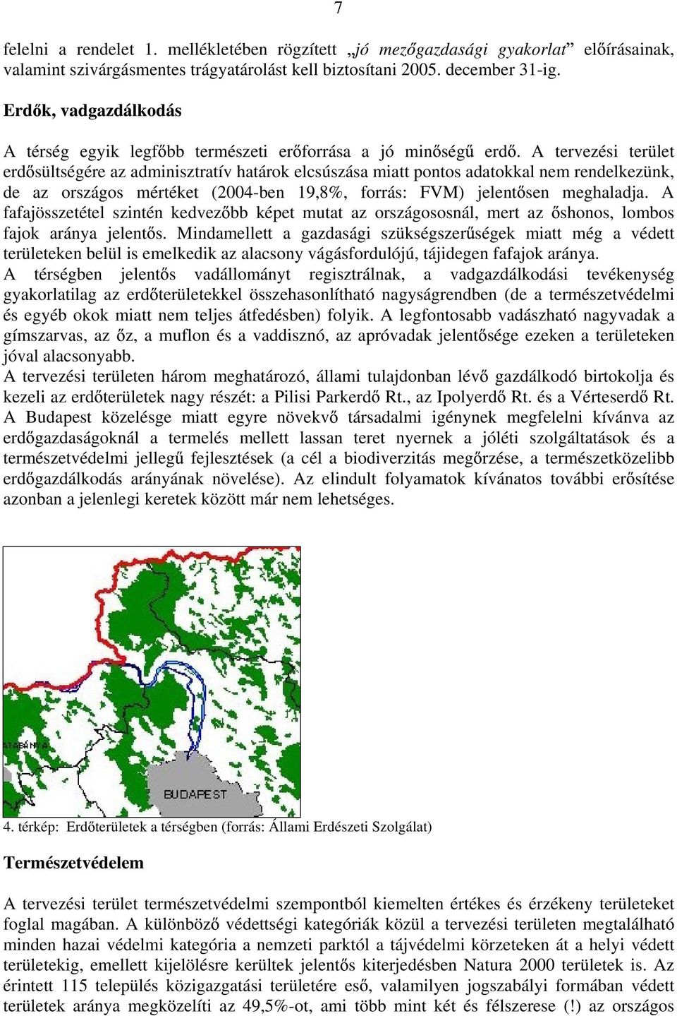 A tervezési terület erd sültségére az adminisztratív határok elcsúszása miatt pontos adatokkal nem rendelkezünk, de az országos mértéket (2004-ben 19,8%, forrás: FVM) jelent sen meghaladja.