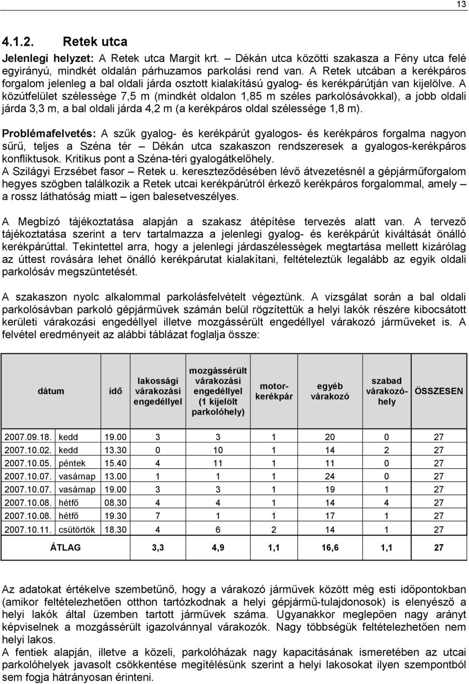 A közútfelület szélessége 7,5 m (mindkét oldalon 1,85 m széles parkolósávokkal), a jobb oldali járda 3,3 m, a bal oldali járda 4,2 m (a kerékpáros oldal szélessége 1,8 m).