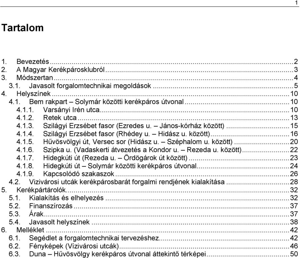 1.5. Hővösvölgyi út, Versec sor (Hidász u. Széphalom u. között)... 20 4.1.6. Szipka u. (Vadaskerti átvezetés a Kondor u. Rezeda u. között)... 22 4.1.7. Hidegkúti út (Rezeda u. Ördögárok út között).