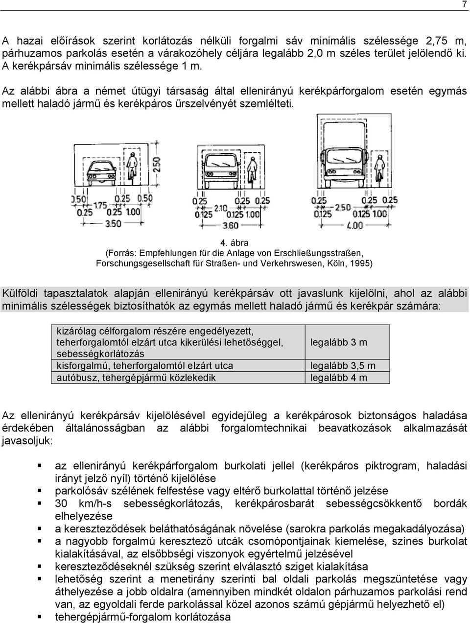 ábra (Forrás: Empfehlungen für die Anlage von Erschließungsstraßen, Forschungsgesellschaft für Straßen- und Verkehrswesen, Köln, 1995) Külföldi tapasztalatok alapján ellenirányú kerékpársáv ott