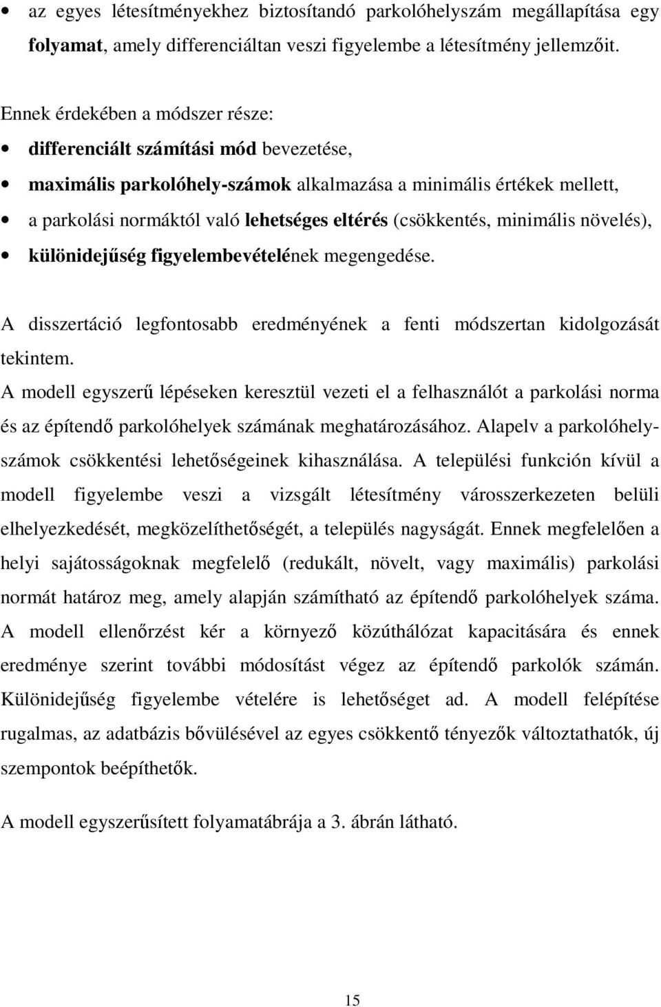 (csökkentés, minimális növelés), különidejűség figyelembevételének megengedése. A disszertáció legfontosabb eredményének a fenti módszertan kidolgozását tekintem.