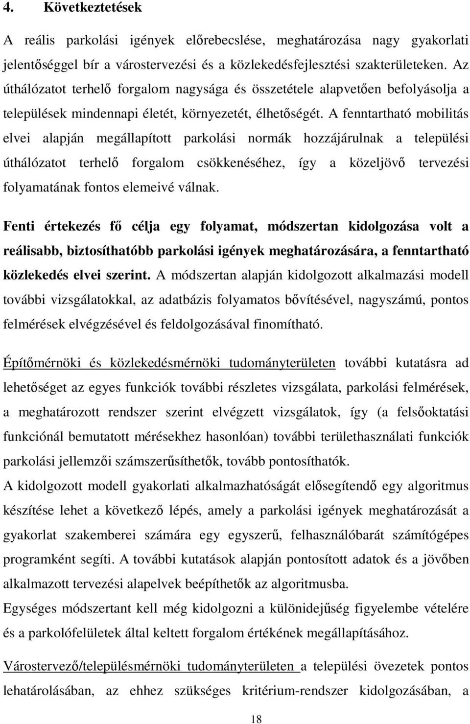 A fenntartható mobilitás elvei alapján megállapított parkolási normák hozzájárulnak a települési úthálózatot terhelő forgalom csökkenéséhez, így a közeljövő tervezési folyamatának fontos elemeivé