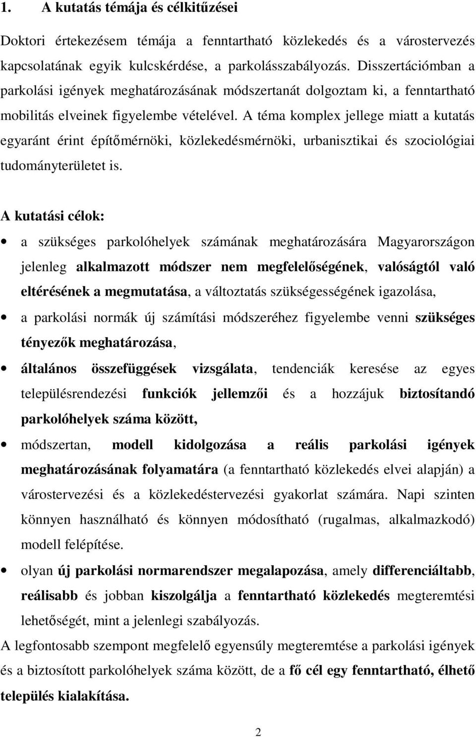 A téma komplex jellege miatt a kutatás egyaránt érint építőmérnöki, közlekedésmérnöki, urbanisztikai és szociológiai tudományterületet is.