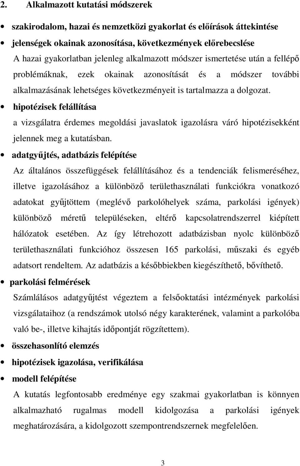 hipotézisek felállítása a vizsgálatra érdemes megoldási javaslatok igazolásra váró hipotézisekként jelennek meg a kutatásban.