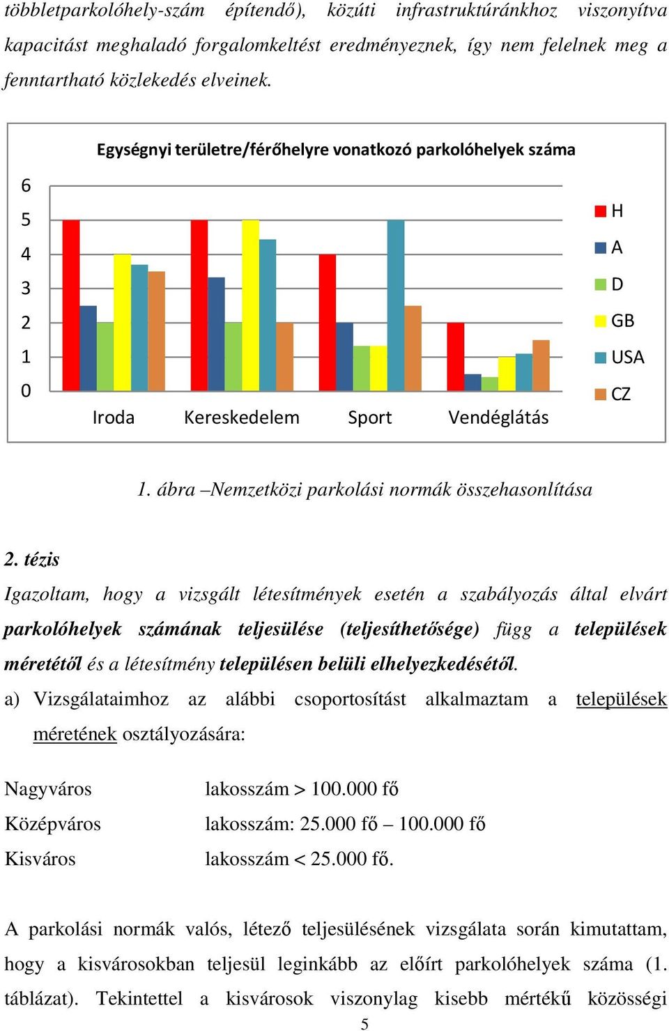 tézis Igazoltam, hogy a vizsgált létesítmények esetén a szabályozás által elvárt parkolóhelyek számának teljesülése (teljesíthetősége) függ a települések méretétől és a létesítmény településen belüli