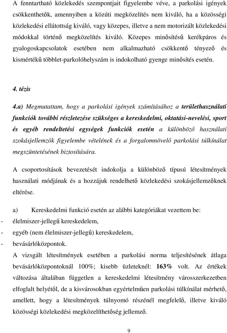 Közepes minősítésű kerékpáros és gyalogoskapcsolatok esetében nem alkalmazható csökkentő tényező és kismértékű többlet-parkolóhelyszám is indokolható gyenge minősítés esetén. 4. tézis 4.