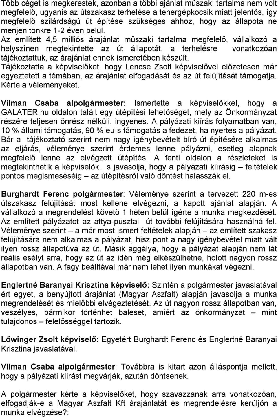 Az említett 4,5 milliós árajánlat műszaki tartalma megfelelő, vállalkozó a helyszínen megtekintette az út állapotát, a terhelésre vonatkozóan tájékoztattuk, az árajánlat ennek ismeretében készült.