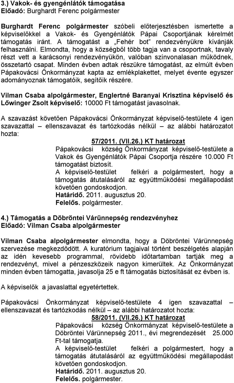 Elmondta, hogy a községből több tagja van a csoportnak, tavaly részt vett a karácsonyi rendezvényükön, valóban színvonalasan működnek, összetartó csapat.