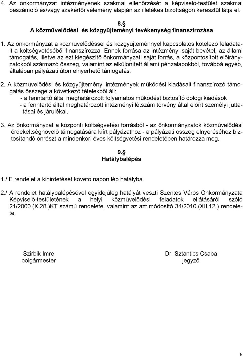 Ennek forrása az intézményi saját bevétel, az állami támogatás, illetve az ezt kiegészítő önkormányzati saját forrás, a központosított előirányzatokból származó összeg, valamint az elkülönített