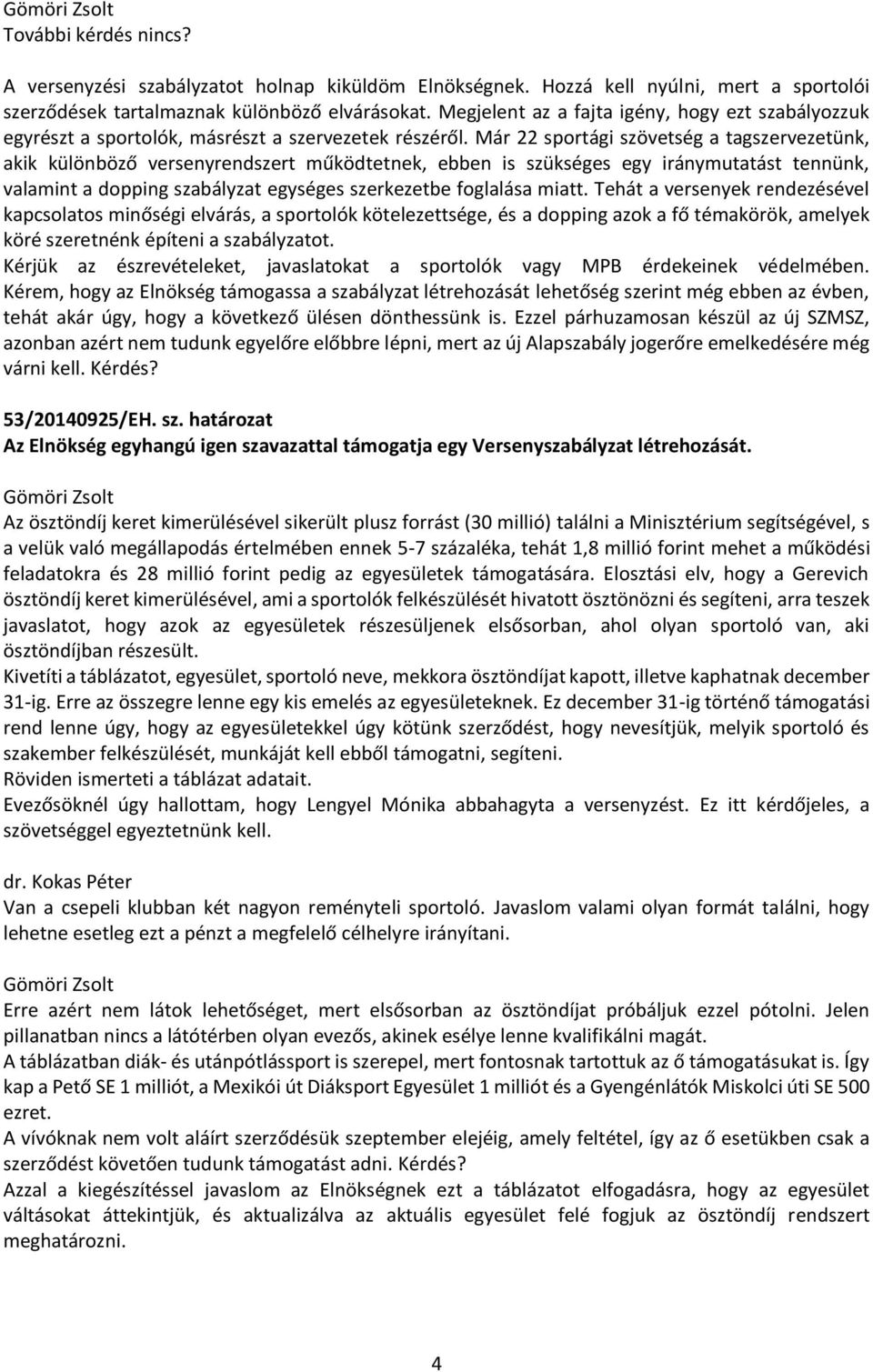 Már 22 sportági szövetség a tagszervezetünk, akik különböző versenyrendszert működtetnek, ebben is szükséges egy iránymutatást tennünk, valamint a dopping szabályzat egységes szerkezetbe foglalása