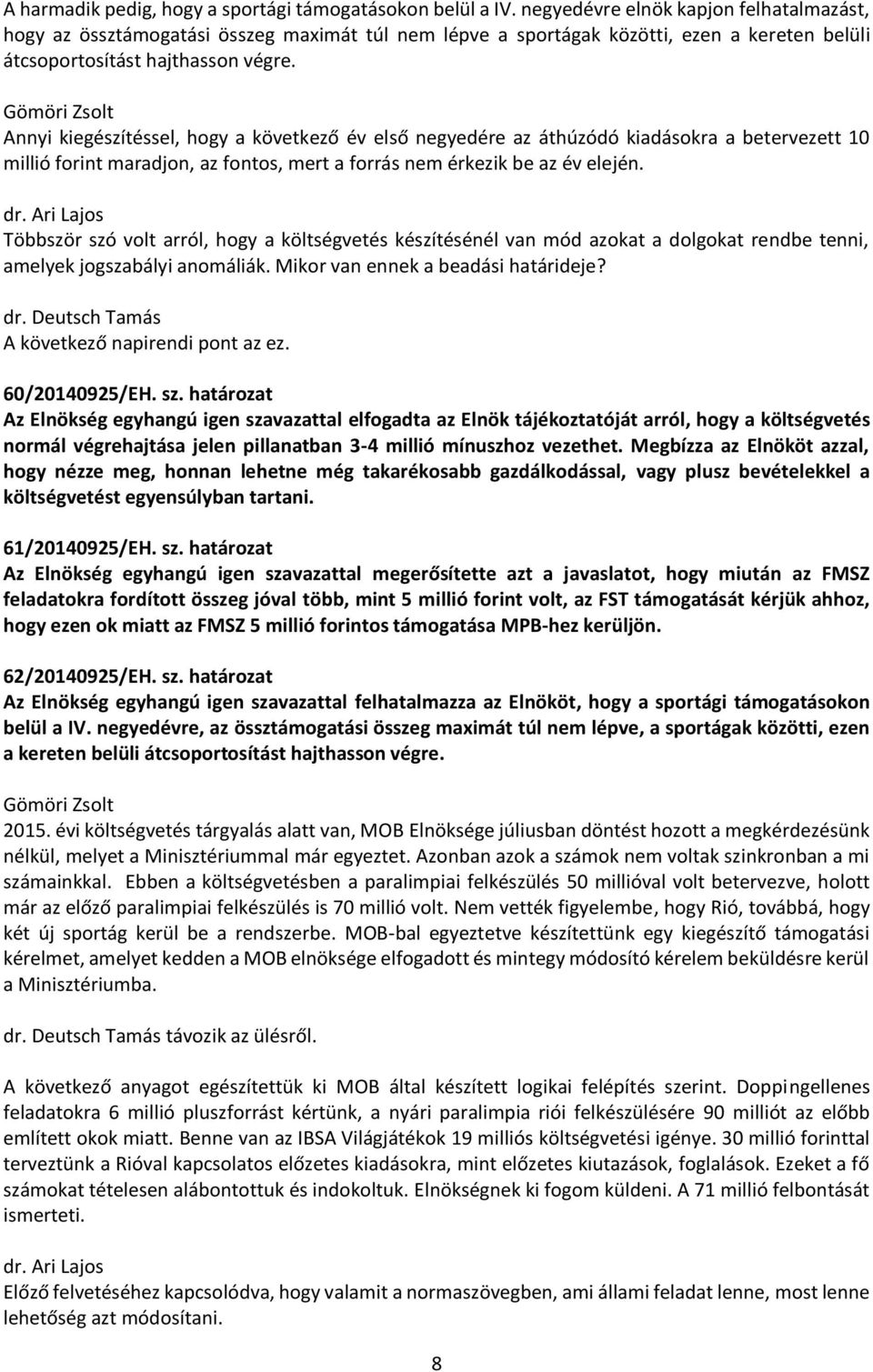 Annyi kiegészítéssel, hogy a következő év első negyedére az áthúzódó kiadásokra a betervezett 10 millió forint maradjon, az fontos, mert a forrás nem érkezik be az év elején.