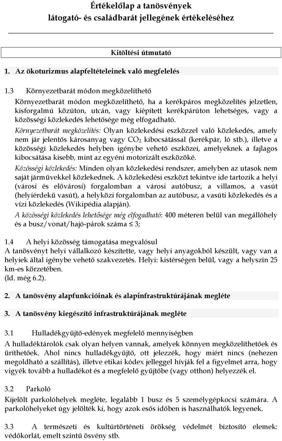 közlekedés lehetősége még elfogadható. Környezetbarát megközelítés: Olyan közlekedési eszközzel való közlekedés, amely nem jár jelentős károsanyag vagy CO 2 kibocsátással (kerékpár, ló stb.