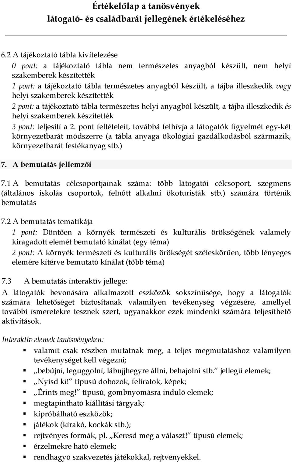 pont feltételeit, továbbá felhívja a látogatók figyelmét egy-két környezetbarát módszerre (a tábla anyaga ökológiai gazdálkodásból származik, környezetbarát festékanyag stb.) 7.