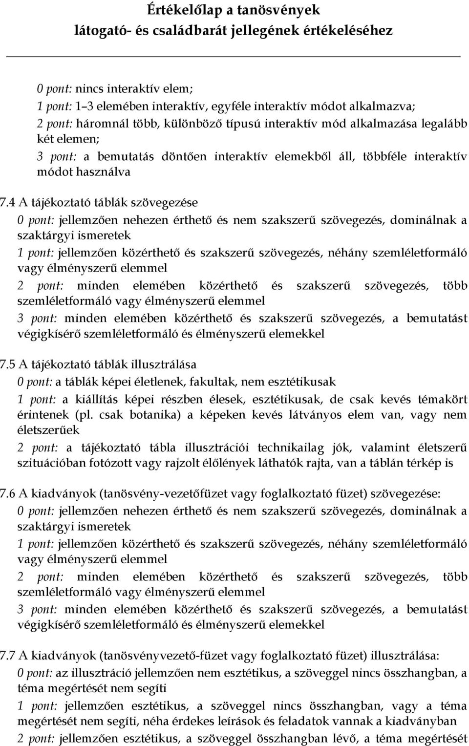 4 A tájékoztató táblák szövegezése 0 pont: jellemzően nehezen érthető és nem szakszerű szövegezés, dominálnak a szaktárgyi ismeretek 1 pont: jellemzően közérthető és szakszerű szövegezés, néhány