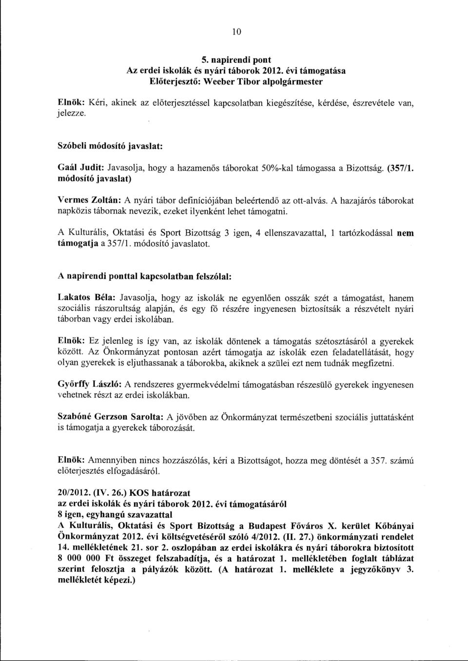 módosító javaslat) Vermes Zoltán: A nyári tábor definíciójában beleértendő az ott-alvás. A hazajárás táborokat napközis tábornak nevezik, ezeket ilyenként lehet támogatni.