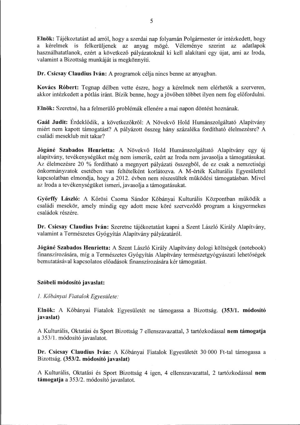 Csicsay Claudius Iván: A prograrnak célja nincs benne az anyagban. Kovács Róbert: Tegnap délben vette észre, hogy a kérelmek nem elérhetők a szerveren, akkor intézkedett a pótlás iránt.