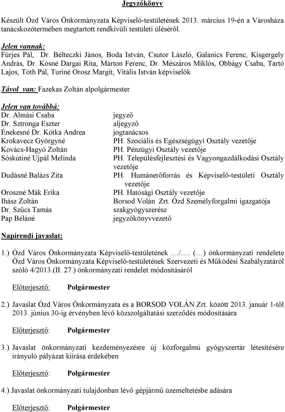 Mészáros Miklós, Obbágy Csaba, Tartó Lajos, Tóth Pál, Turiné Orosz Margit, Vitális István képviselők Távol van: Fazekas Zoltán alpolgármester Jelen van továbbá: Dr. Almási Csaba Dr.