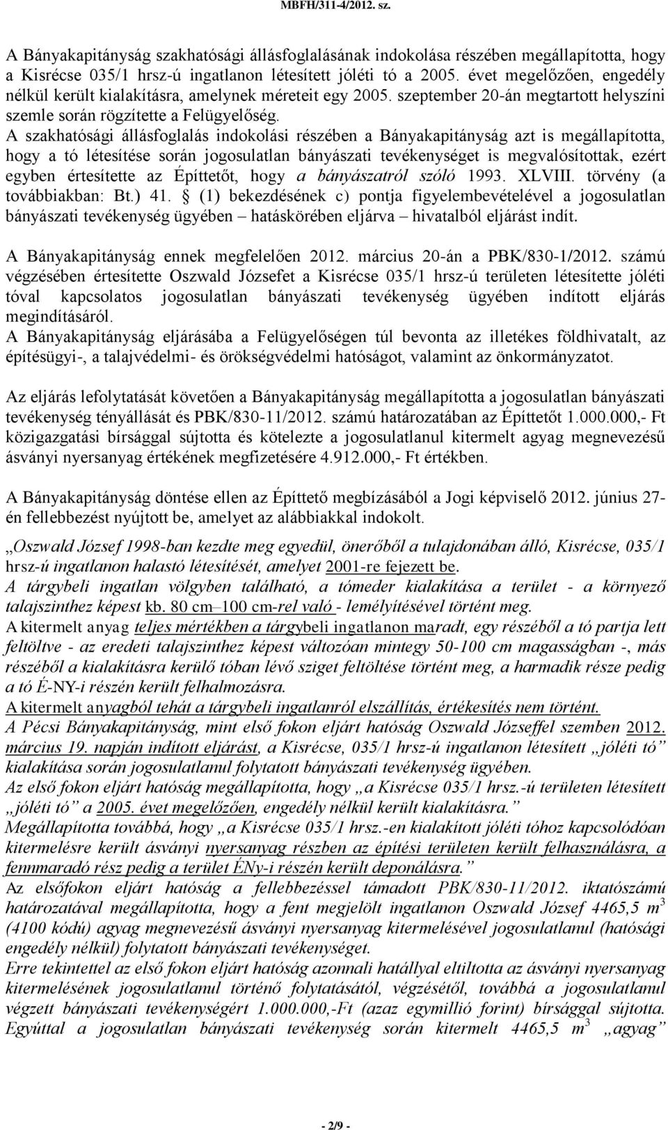 A szakhatósági állásfoglalás indokolási részében a Bányakapitányság azt is megállapította, hogy a tó létesítése során jogosulatlan bányászati tevékenységet is megvalósítottak, ezért egyben