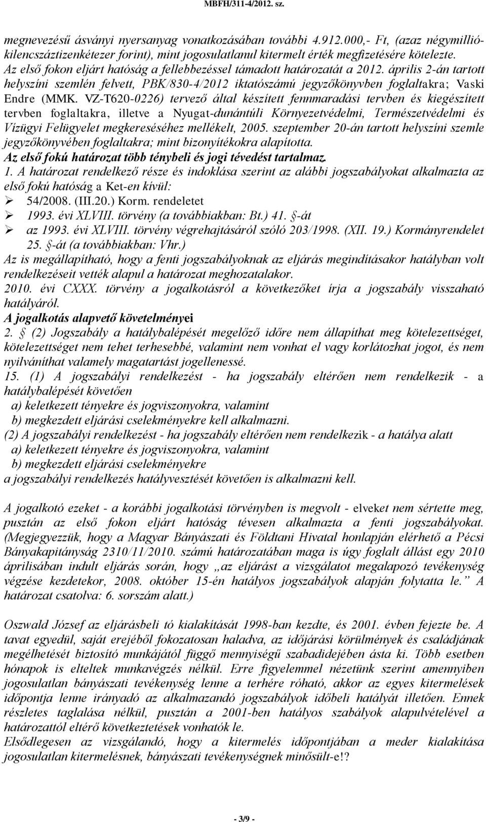 VZ-T620-0226) tervező által készített fennmaradási tervben és kiegészített tervben foglaltakra, illetve a Nyugat-dunántúli Környezetvédelmi, Természetvédelmi és Vízügyi Felügyelet megkereséséhez