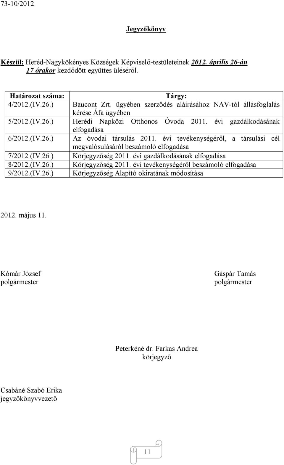 évi gazdálkodásának elfogadása Az óvodai társulás 2011. évi tevékenységéről, a társulási cél megvalósulásáról beszámoló elfogadása Körjegyzőség 2011. évi gazdálkodásának elfogadása Körjegyzőség 2011.