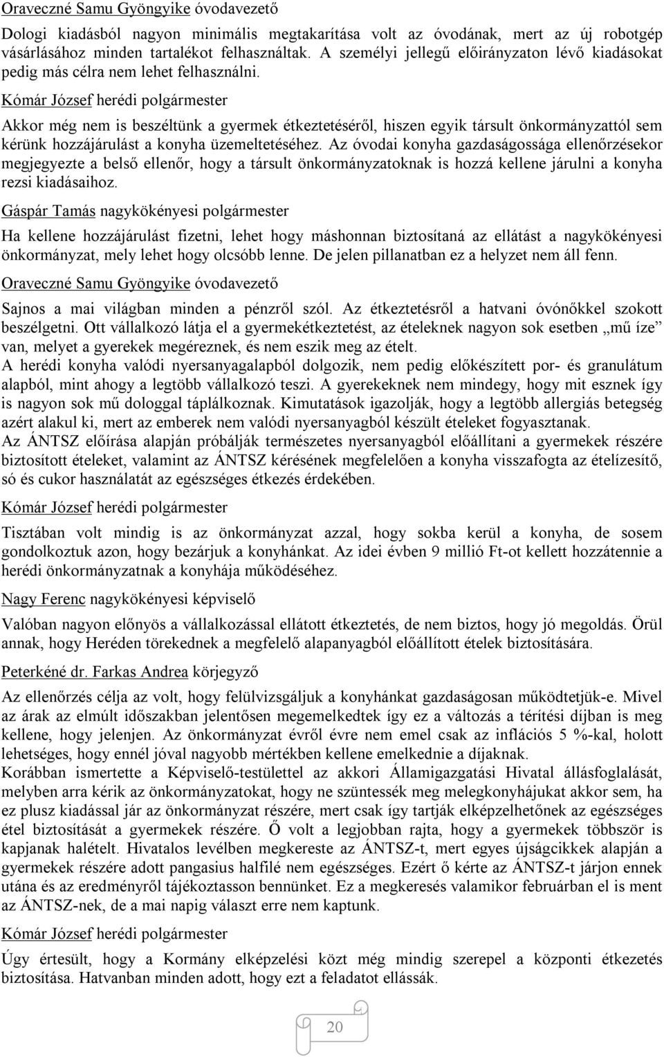 Akkor még nem is beszéltünk a gyermek étkeztetéséről, hiszen egyik társult önkormányzattól sem kérünk hozzájárulást a konyha üzemeltetéséhez.