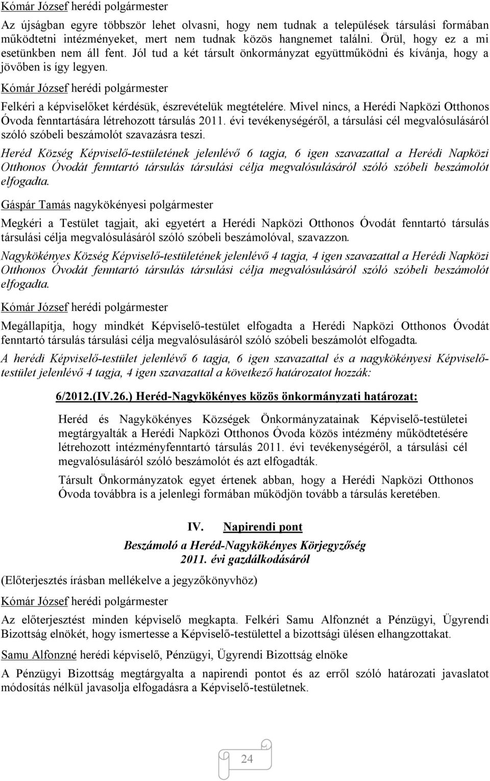 Mivel nincs, a Herédi Napközi Otthonos Óvoda fenntartására létrehozott társulás 2011. évi tevékenységéről, a társulási cél megvalósulásáról szóló szóbeli beszámolót szavazásra teszi.