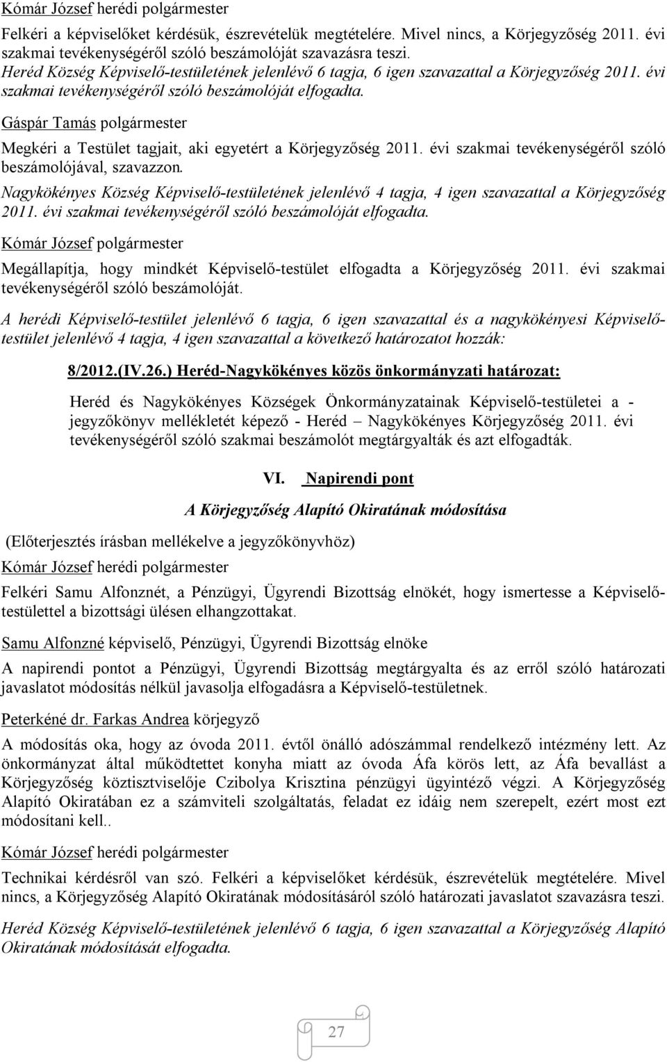 Gáspár Tamás polgármester Megkéri a Testület tagjait, aki egyetért a Körjegyzőség 2011. évi szakmai tevékenységéről szóló beszámolójával, szavazzon.