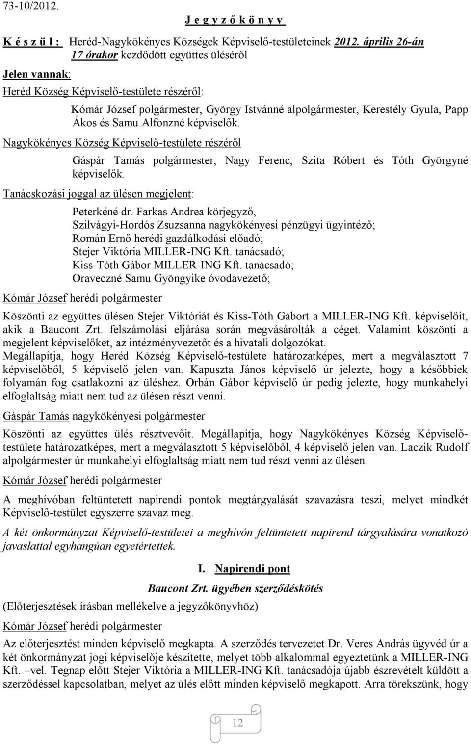 Samu Alfonzné képviselők. Nagykökényes Község Képviselő-testülete részéről Gáspár Tamás polgármester, Nagy Ferenc, Szita Róbert és Tóth Györgyné képviselők.