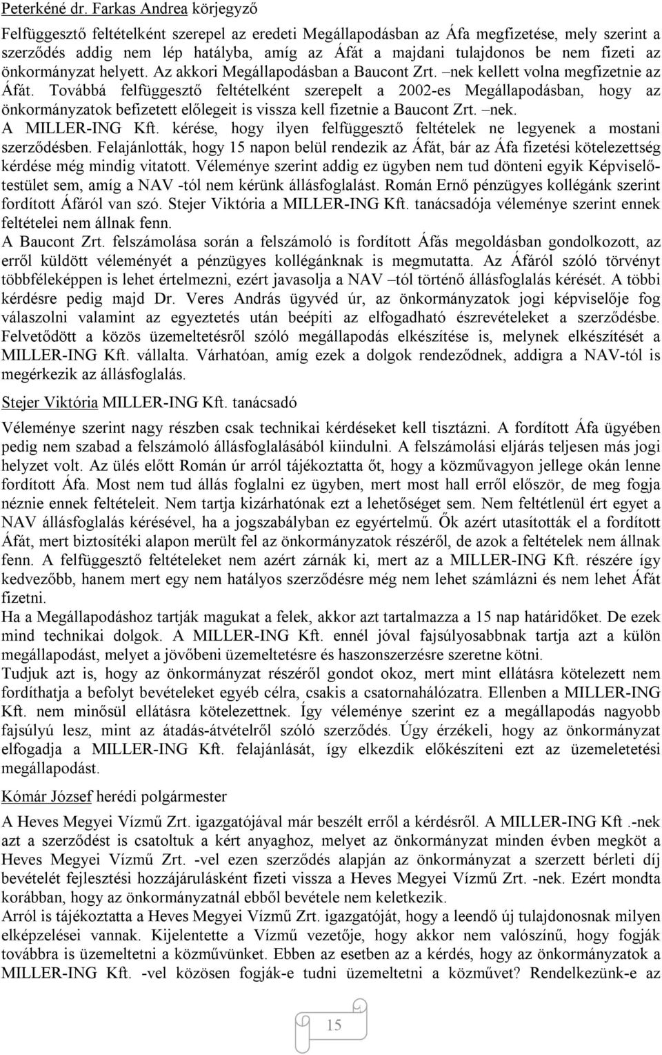 Továbbá felfüggesztő feltételként szerepelt a 2002-es Megállapodásban, hogy az önkormányzatok befizetett előlegeit is vissza kell fizetnie a Baucont Zrt. nek. A MILLER-ING Kft.