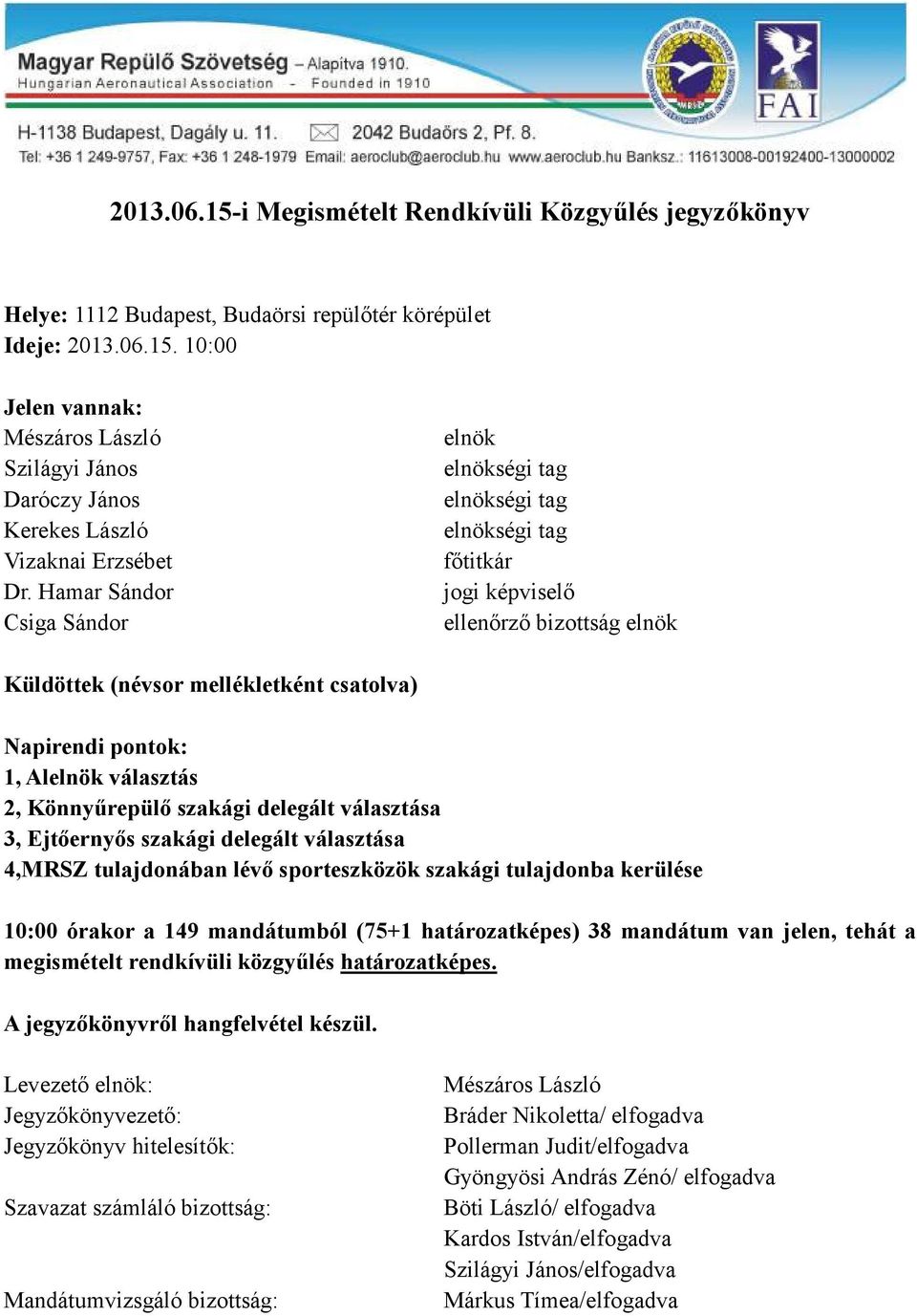 választás 2, Könnyűrepülő szakági delegált választása 3, Ejtőernyős szakági delegált választása 4,MRSZ tulajdonában lévő sporteszközök szakági tulajdonba kerülése 10:00 órakor a 149 mandátumból (75+1