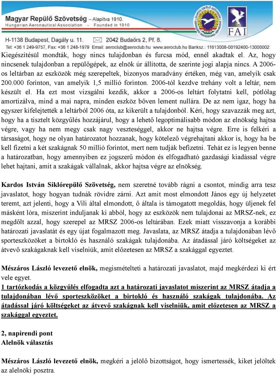 2006-tól kezdve trehány volt a leltár, nem készült el. Ha ezt most vizsgálni kezdik, akkor a 2006-os leltárt folytatni kell, pótlólag amortizálva, mind a mai napra, minden eszköz bőven lement nullára.