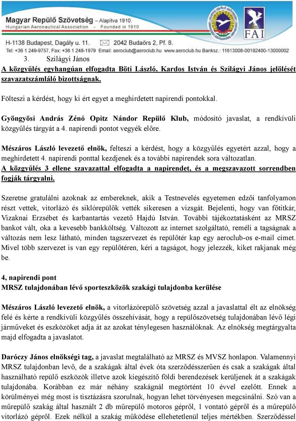 napirendi pontot vegyék előre. Mészáros László levezető elnök, felteszi a kérdést, hogy a közgyűlés egyetért azzal, hogy a meghirdetett 4.