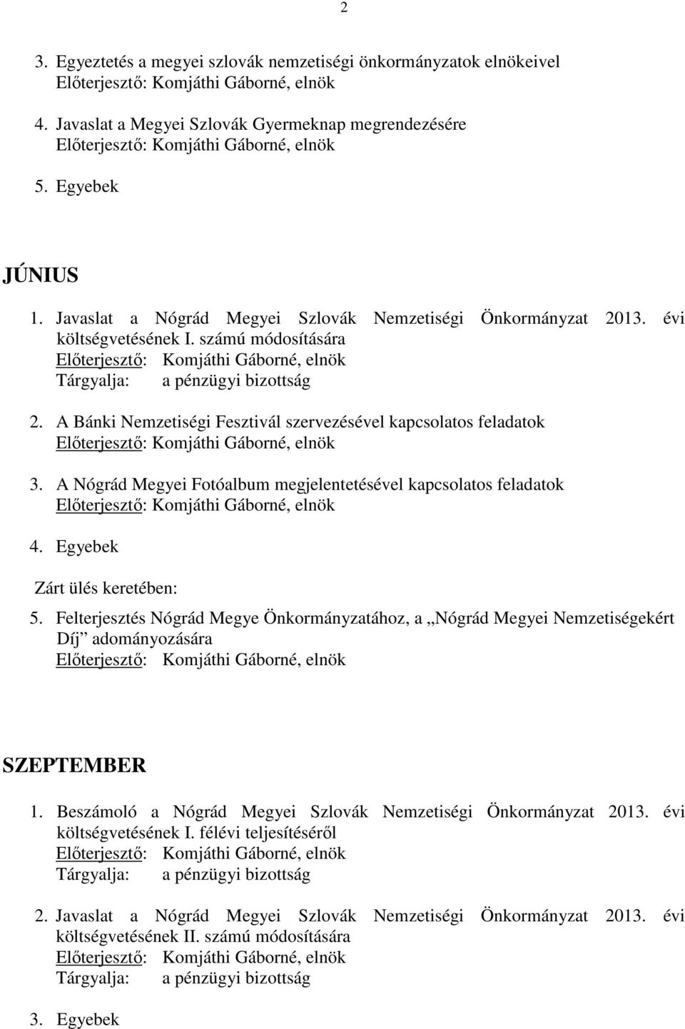 A Bánki Nemzetiségi Fesztivál szervezésével kapcsolatos feladatok 3. A Nógrád Megyei Fotóalbum megjelentetésével kapcsolatos feladatok 4. Egyebek Zárt ülés keretében: 5.