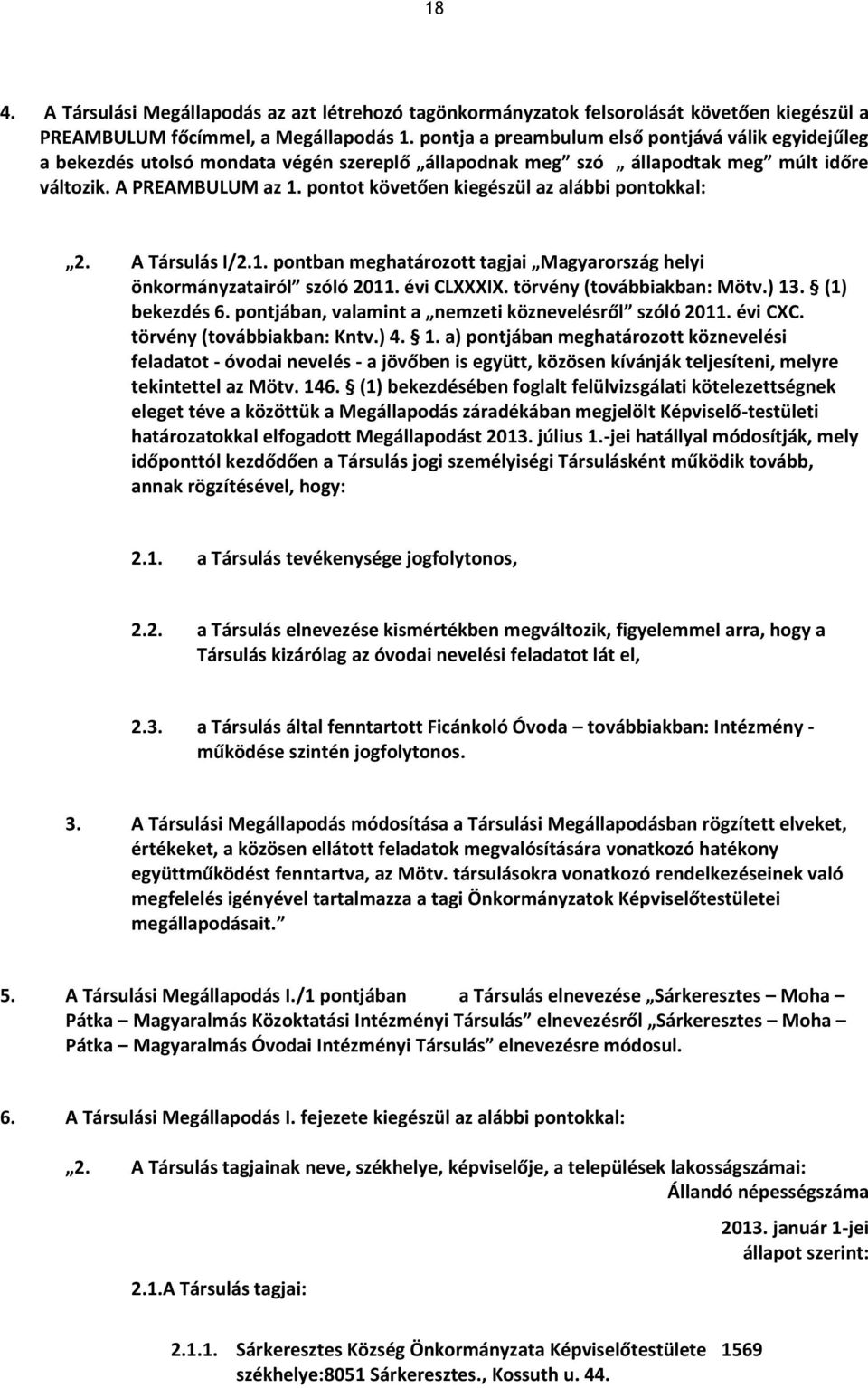 pontot követően kiegészül az alábbi pontokkal:. A ársulás I.1. pontban meghatározott tagjai Magyarország helyi önkormányzatairól szóló 011. évi LXXXIX. törvény továbbiakban: Mötv. 13. 1 bekezdés.