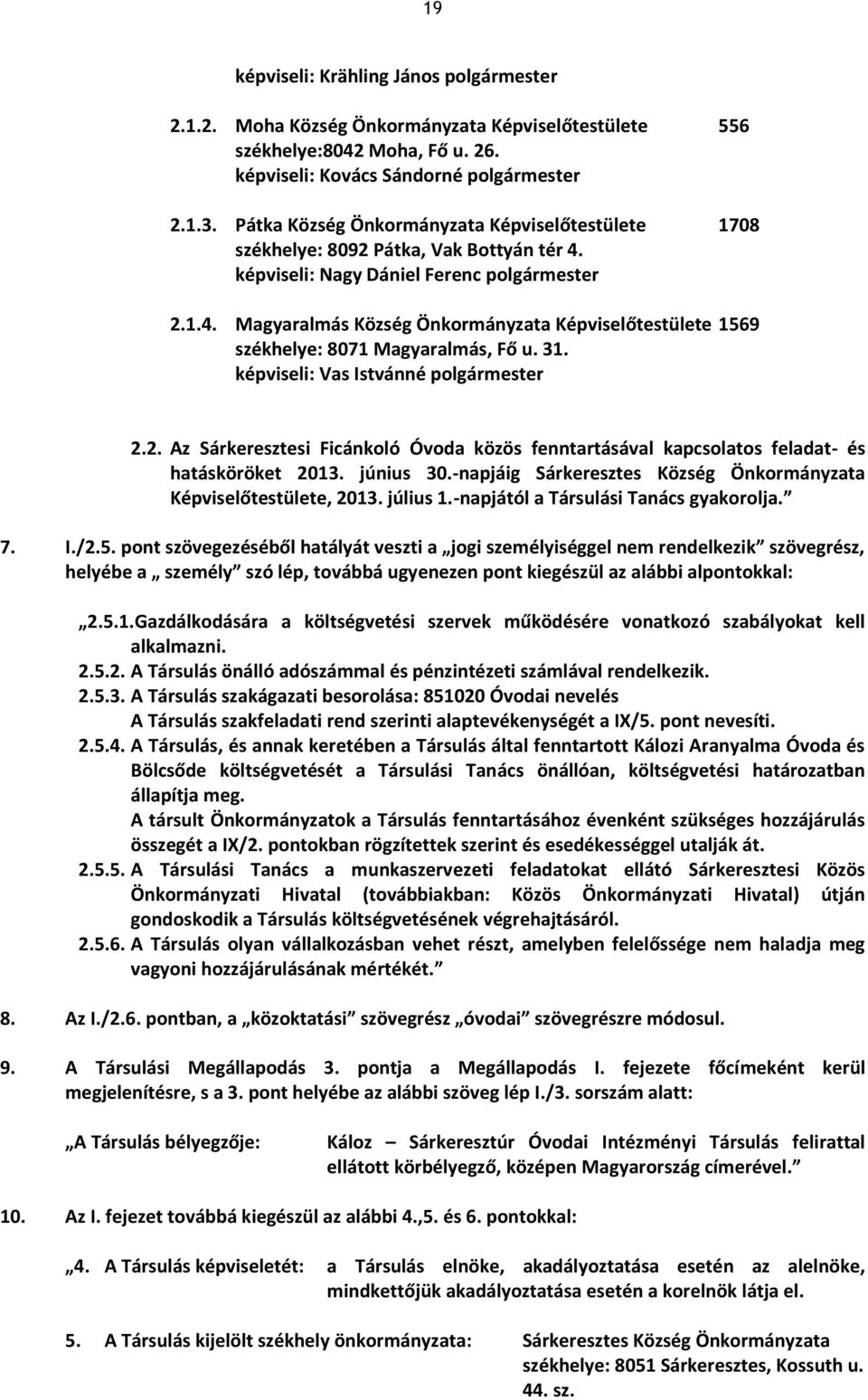 31. képviseli: Vas Istvánné polgármester 2.2. Az Sárkeresztesi Ficánkoló Óvoda közös fenntartásával kapcsolatos feladat- és hatásköröket 2013. június 30.