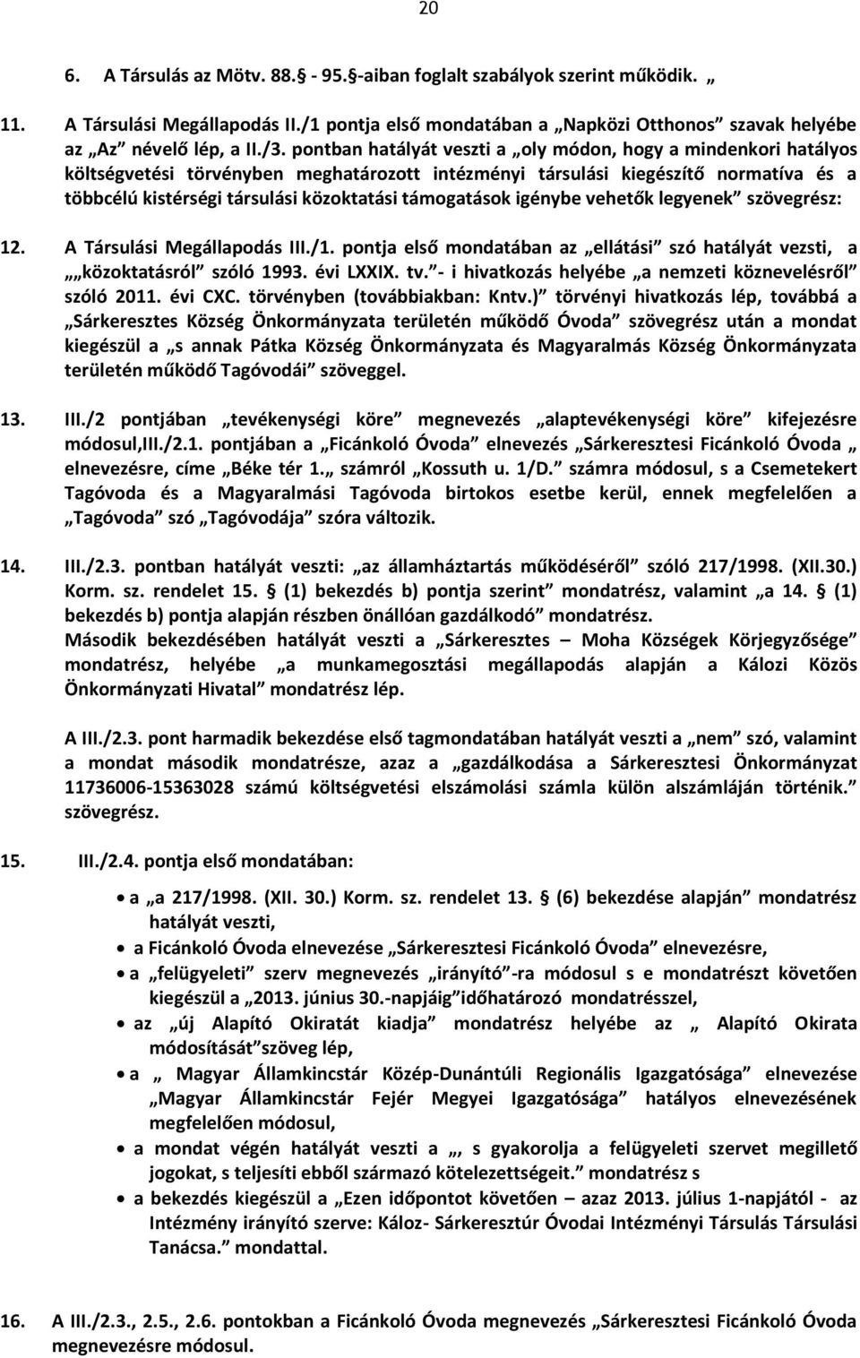 támogatások igénybe vehetők legyenek szövegrész: 12. A ársulási Megállapodás III. 1. pontja első mondatában az ellátási szó hatályát vezsti, a közoktatásról szóló 1 3. évi LXXIX. tv.