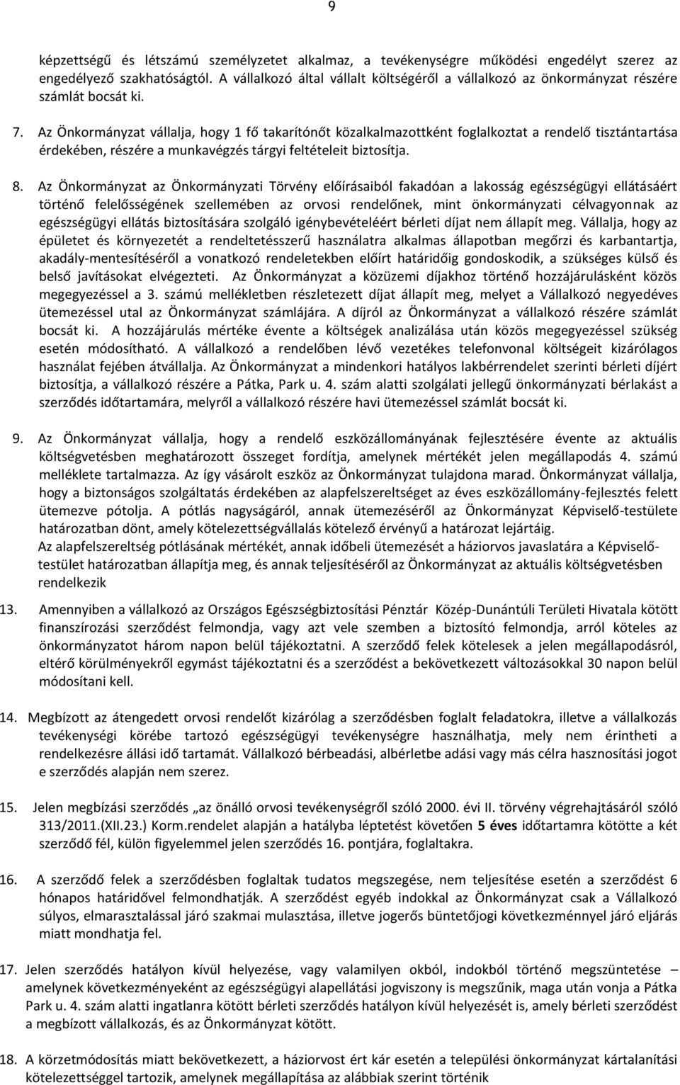 Az Önkormányzat vállalja, hogy 1 fő takarítónőt közalkalmazottként foglalkoztat a rendelő tisztántartása érdekében, részére a munkavégzés tárgyi feltételeit biztosítja. 8.