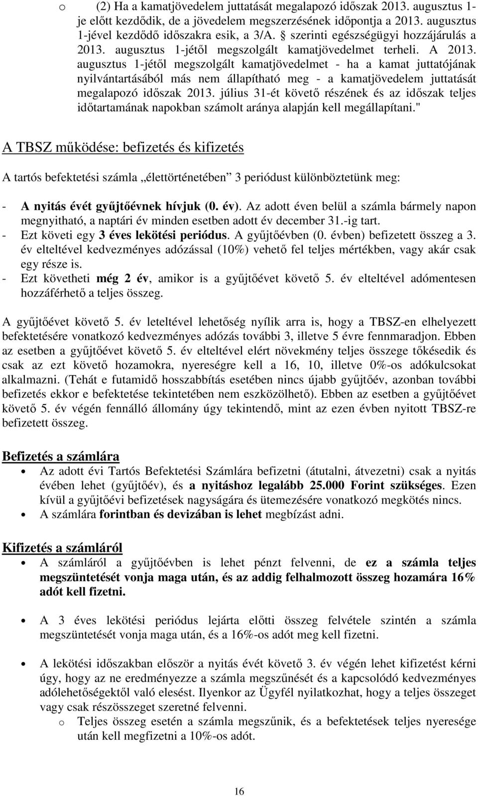 augusztus 1-jétől megszolgált kamatjövedelmet - ha a kamat juttatójának nyilvántartásából más nem állapítható meg - a kamatjövedelem juttatását megalapozó időszak 2013.