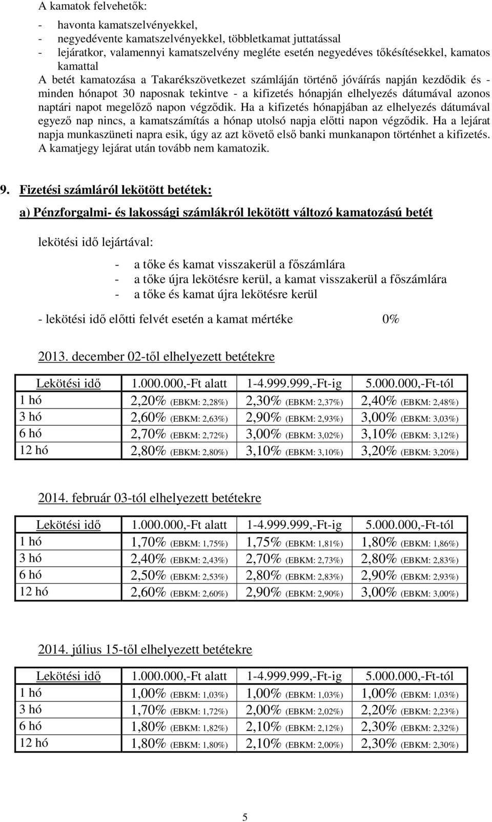 napot megelőző napon végződik. Ha a kifizetés hónapjában az elhelyezés dátumával egyező nap nincs, a kamatszámítás a hónap utolsó napja előtti napon végződik.