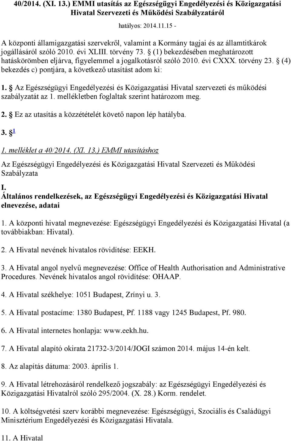 (1) bekezdésében meghatározott hatáskörömben eljárva, figyelemmel a jogalkotásról szóló 2010. évi CXXX. törvény 23. (4) bekezdés c) pontjára, a következő utasítást adom ki: 1.