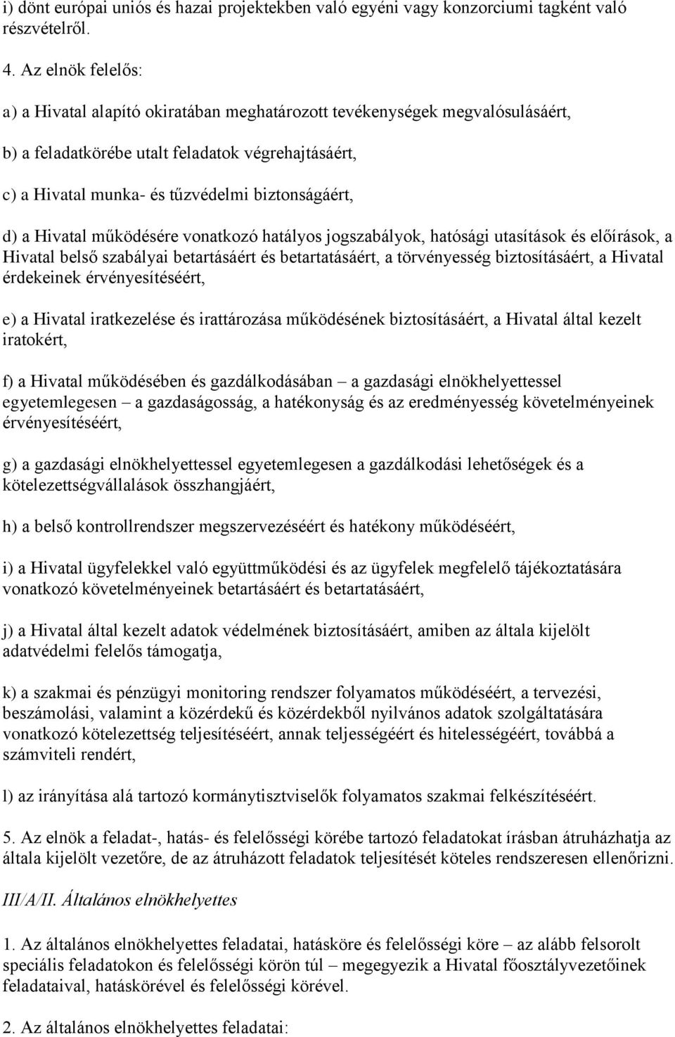 a Hivatal működésére vonatkozó hatályos jogszabályok, hatósági utasítások és előírások, a Hivatal belső szabályai betartásáért és betartatásáért, a törvényesség biztosításáért, a Hivatal érdekeinek