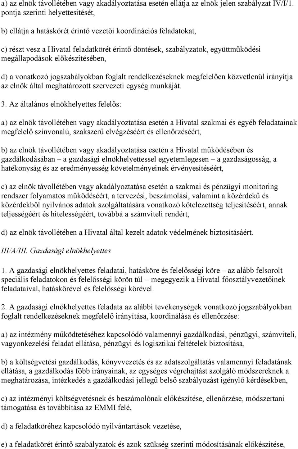 előkészítésében, d) a vonatkozó jogszabályokban foglalt rendelkezéseknek megfelelően közvetlenül irányítja az elnök által meghatározott szervezeti egység munkáját. 3.