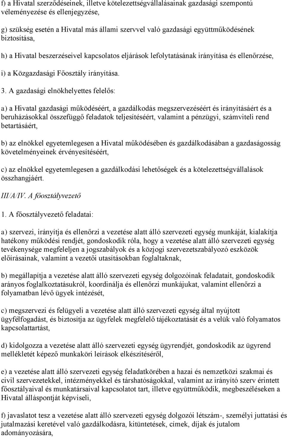 A gazdasági elnökhelyettes felelős: a) a Hivatal gazdasági működéséért, a gazdálkodás megszervezéséért és irányításáért és a beruházásokkal összefüggő feladatok teljesítéséért, valamint a pénzügyi,