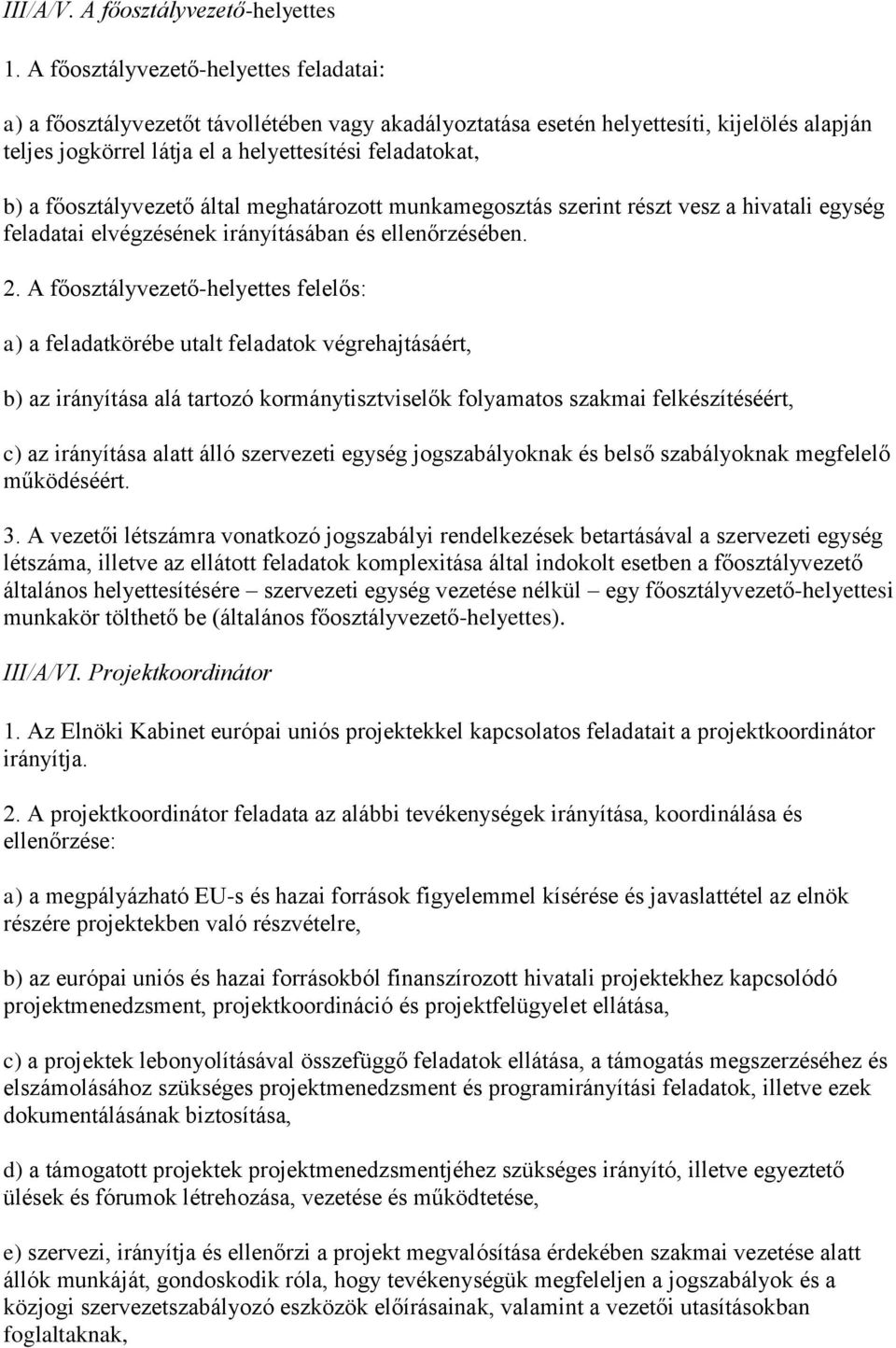 főosztályvezető által meghatározott munkamegosztás szerint részt vesz a hivatali egység feladatai elvégzésének irányításában és ellenőrzésében. 2.