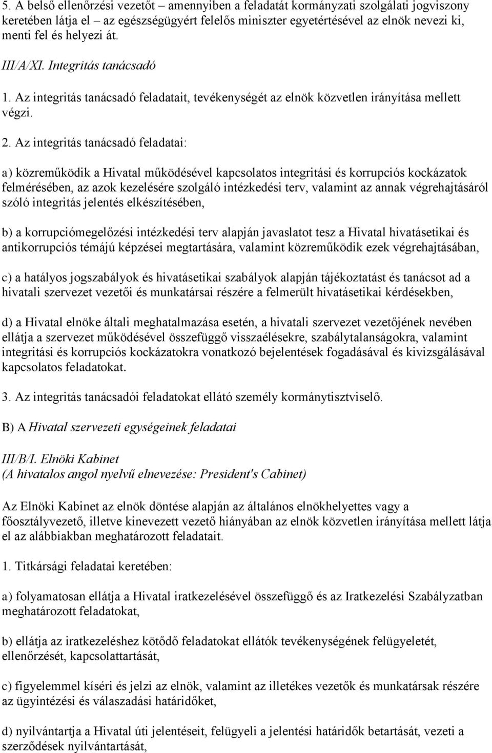 Az integritás tanácsadó feladatai: a) közreműködik a Hivatal működésével kapcsolatos integritási és korrupciós kockázatok felmérésében, az azok kezelésére szolgáló intézkedési terv, valamint az annak