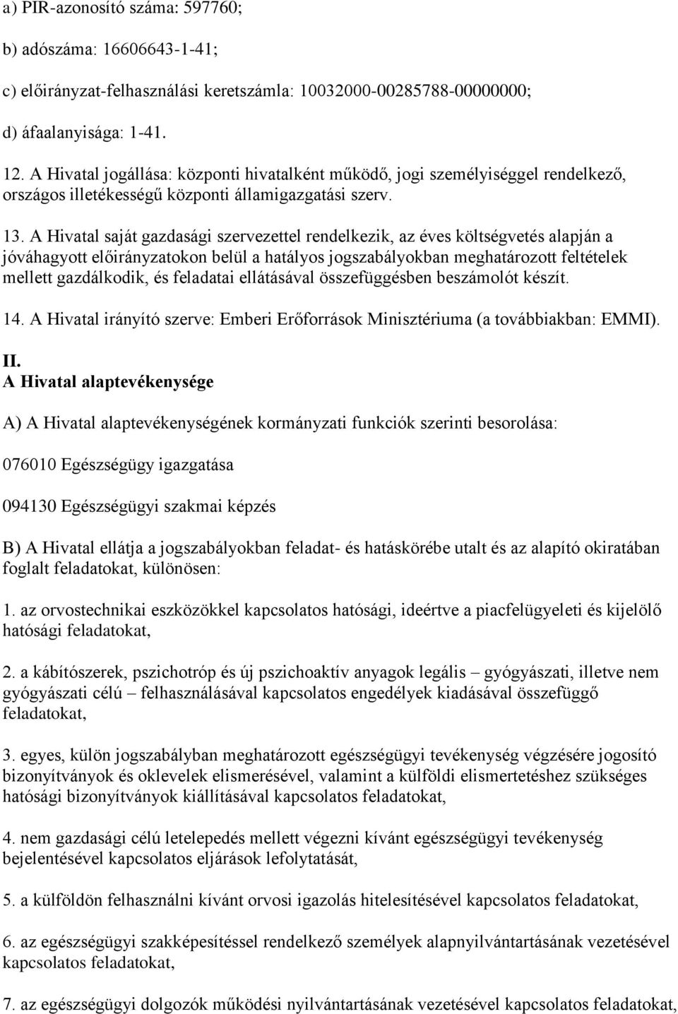 A Hivatal saját gazdasági szervezettel rendelkezik, az éves költségvetés alapján a jóváhagyott előirányzatokon belül a hatályos jogszabályokban meghatározott feltételek mellett gazdálkodik, és